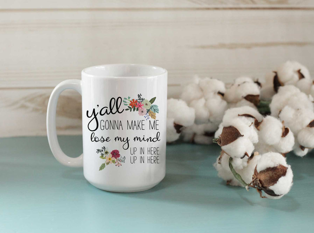 Y'all gonna make me lose my mind coffee cup